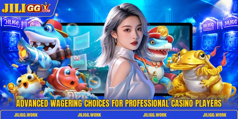 Advanced wagering choices for professional casino players Advanced wagering choices for professional casino players