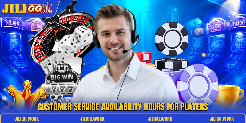 Customer service availability hours for players