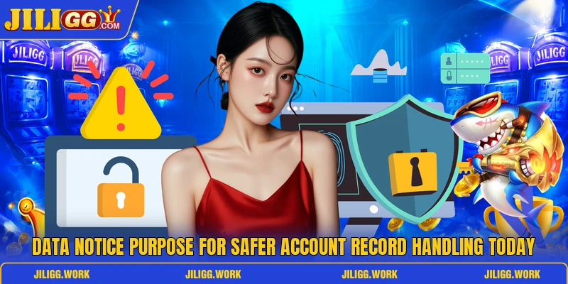 Data notice purpose for safer account record handling today Data notice purpose for safer account record handling today