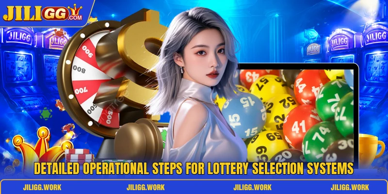 Detailed operational steps for lottery selection systems Detailed operational steps for lottery selection systems