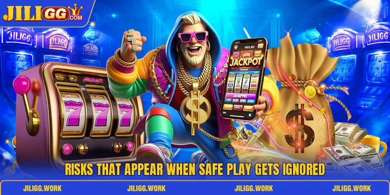 Risks that appear when safe play gets ignored Risks that appear when safe play gets ignored
