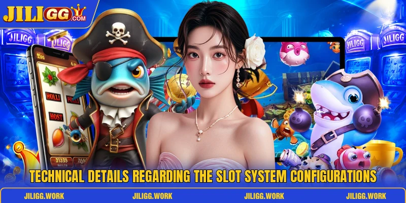 Technical details regarding the slot system configurations Technical details regarding the slot system configurations